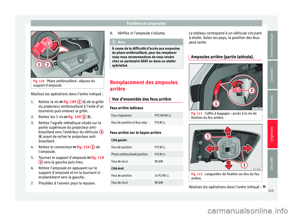Seat Ateca 2018 Manuel du propriétaire (in French) Fusibles et ampoules
Fig. 110
Phare antibrouillard : dépose du
sup por
t d'ampoule Réalisez les opérations dans l'ordre indiqué :
Retir
ez
la vis ››› fig. 109 1 de l
a grill Seat Ateca 2018 Manuel du propriétaire (in French) Fusibles et ampoules
Fig. 110
Phare antibrouillard : dépose du
sup por
t d'ampoule Réalisez les opérations dans l'ordre indiqué :
Retir
ez
la vis ››› fig. 109 1 de l
a grill