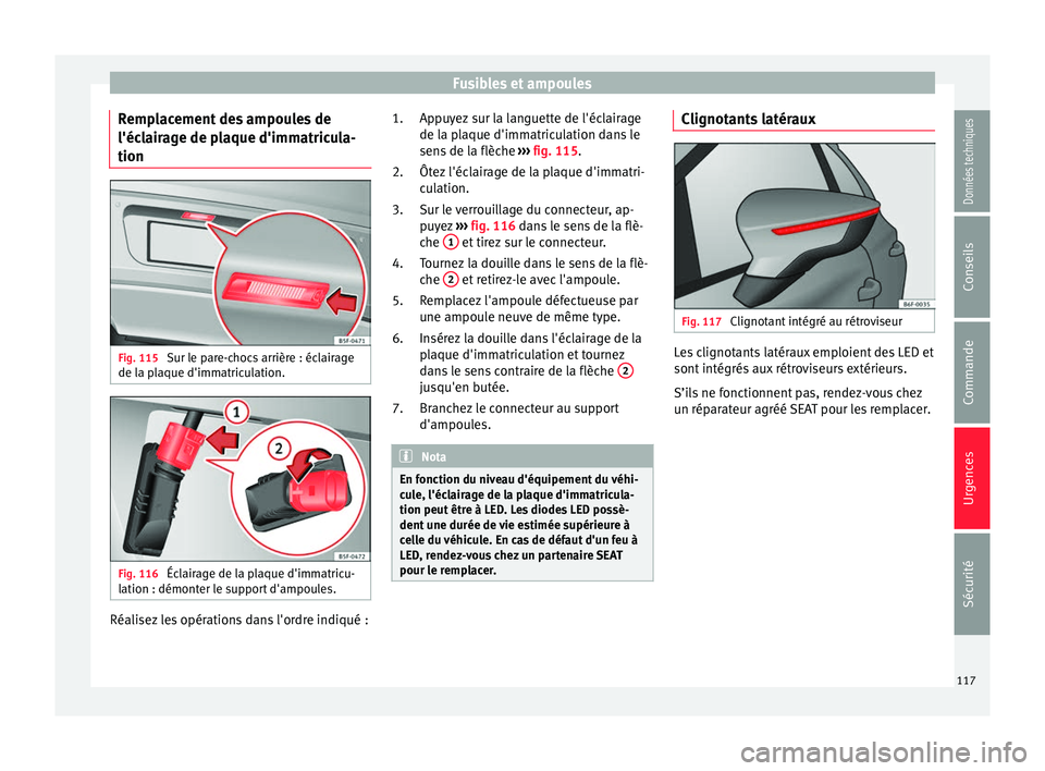 Seat Ateca 2018 Manuel du propriétaire (in French) Fusibles et ampoules
Remplacement des ampoules de
l'éc l
air
age de plaque d'immatricula-
tion Fig. 115
Sur le pare-chocs arrière : éclairage
de l a p
l
aque d'immatriculation. Fig. 1 Seat Ateca 2018 Manuel du propriétaire (in French) Fusibles et ampoules
Remplacement des ampoules de
l'éc l
air
age de plaque d'immatricula-
tion Fig. 115
Sur le pare-chocs arrière : éclairage
de l a p
l
aque d'immatriculation. Fig. 1
