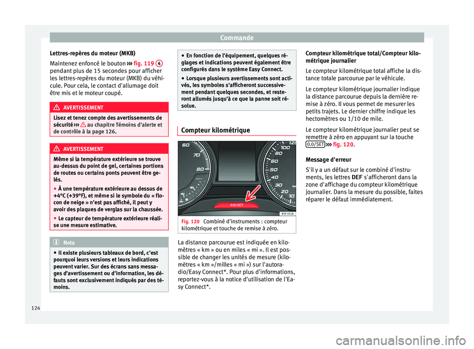 Seat Ateca 2018 Manuel du propriétaire (in French) Commande
Lettres-repères du moteur (MKB)
M aint
enez
enfoncé le bouton ››› fig. 119 4 pendant plus de 15 secondes pour afficher
l
e
s
lettres-repères du moteur (MKB) du véhi-
cule. Pour Seat Ateca 2018 Manuel du propriétaire (in French) Commande
Lettres-repères du moteur (MKB)
M aint
enez
enfoncé le bouton ››› fig. 119 4 pendant plus de 15 secondes pour afficher
l
e
s
lettres-repères du moteur (MKB) du véhi-
cule. Pour