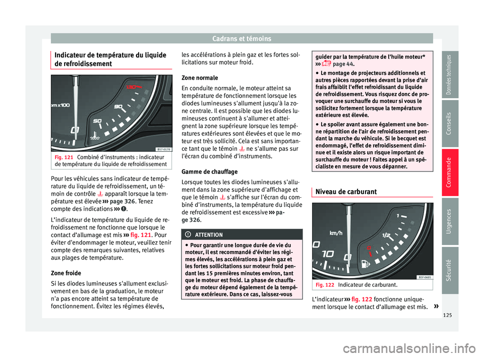 Seat Ateca 2018 Manuel du propriétaire (in French) Cadrans et témoins
Indicateur de température du liquide
de r efr
oidi
ssementFig. 121
Combiné d'instruments : indicateur
de t empér
at
ure du liquide de refroidissement Pour les véhicules s Seat Ateca 2018 Manuel du propriétaire (in French) Cadrans et témoins
Indicateur de température du liquide
de r efr
oidi
ssementFig. 121
Combiné d'instruments : indicateur
de t empér
at
ure du liquide de refroidissement Pour les véhicules s