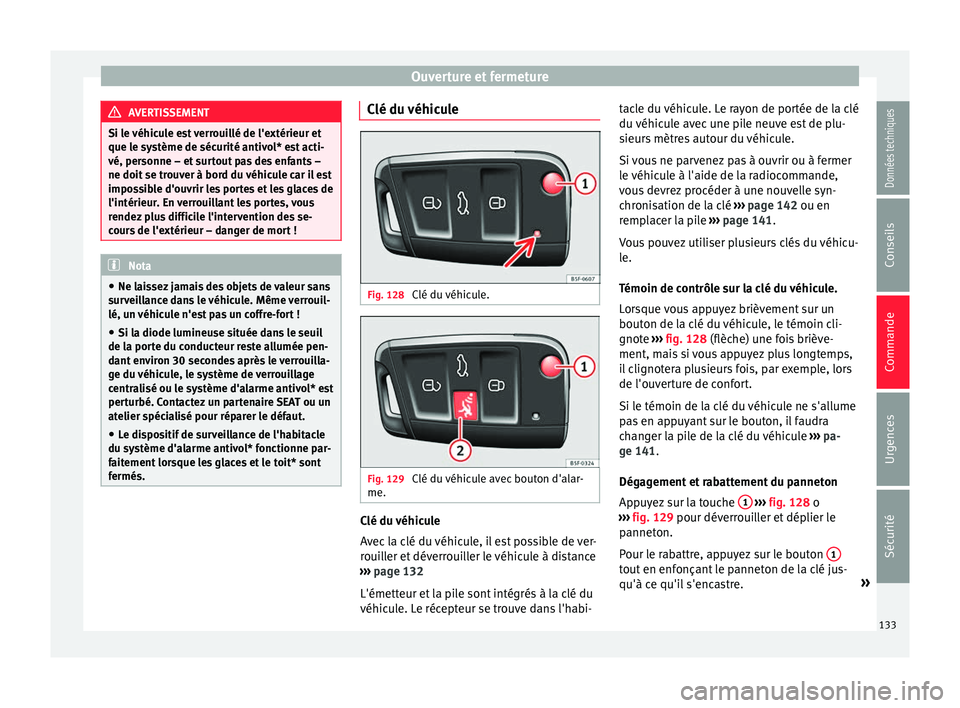 Seat Ateca 2018  Manuel du propriétaire (in French)  Ouverture et fermeture
AVERTISSEMENT
Si le véhicule est verrouillé de l'extérieur et
que le sy s
tème de sécurité antivol* est acti-
vé, personne – et surtout pas des enfants –
ne doit 