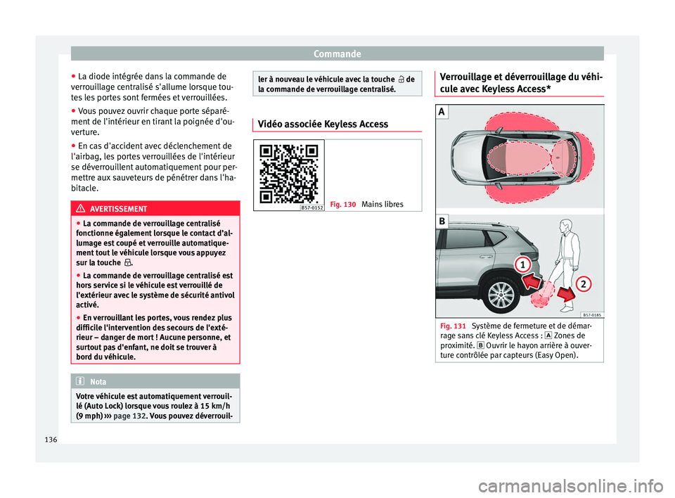 Seat Ateca 2018  Manuel du propriétaire (in French)  Commande
● La diode intégrée d an
s
 la commande de
verrouillage centralisé s'allume lorsque tou-
tes les portes sont fermées et verrouillées.
● Vous pouvez ouvrir chaque porte séparé-
