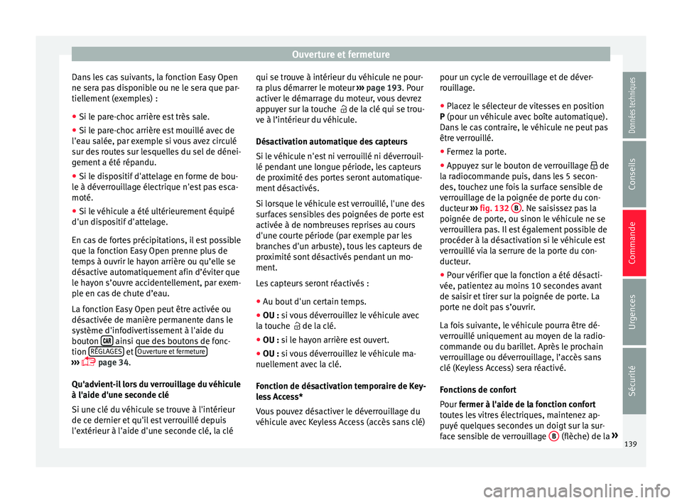 Seat Ateca 2018  Manuel du propriétaire (in French)  Ouverture et fermeture
Dans les cas suivants, la fonction Easy Open
ne ser a p
a
s disponible ou ne le sera que par-
tiellement (exemples) :
● Si le pare-choc arrière est très sale.
● Si le pare