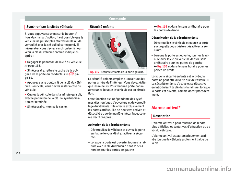 Seat Ateca 2018  Manuel du propriétaire (in French)  Commande
Synchroniser la clé du véhicule Si vous appuyez souvent sur le bouton 

hors  du c
hamp d’action, il est possible que le
véhicule ne puisse plus être verrouillé ou dé-
verrouillé 