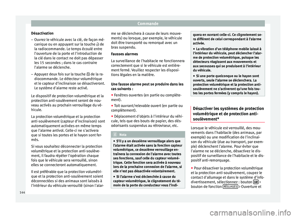 Seat Ateca 2018  Manuel du propriétaire (in French)  Commande
Désactivation
– Ouvrez le véhicule avec la clé, de façon mé-
cani
que ou en ap
puyant sur la touche   de
la radiocommande. Le temps écoulé entre
l'ouverture de la porte et l&#