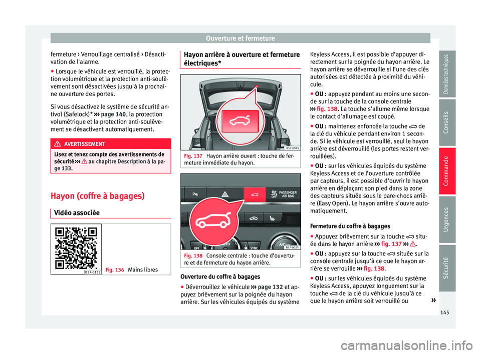 Seat Ateca 2018  Manuel du propriétaire (in French)  Ouverture et fermeture
fermeture > Verrouillage centralisé > Désacti-
v ation de l'al
arme.
● L
orsque le véhicule est verrouillé, la protec-
tion vo
 lumétrique et la protection anti-soul