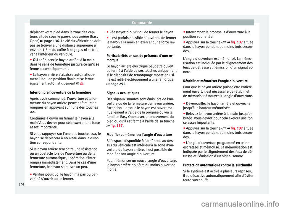 Seat Ateca 2018  Manuel du propriétaire (in French)  Commande
déplacez votre pied dans la zone des cap-
t eur
s
 située sous le pare-chocs arrière (Easy
Open)  ››› page 136. La clé du véhicule ne doit
pas se trouver à une distance supérieur