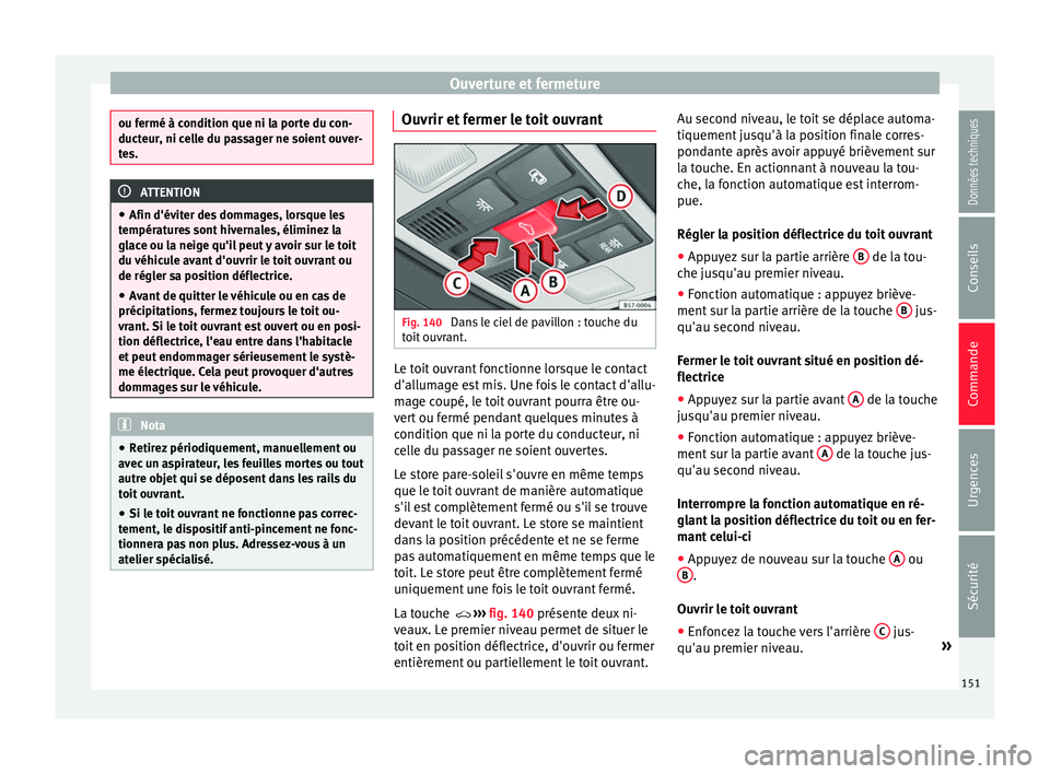 Seat Ateca 2018 Manuel du propriétaire (in French) Ouverture et fermeture
ou fermé à condition que ni la porte du con-
ducteur
, ni c
elle du passager ne soient ouver-
tes. ATTENTION
● Afin d'év iter de
s dommages, lorsque les
températures Seat Ateca 2018 Manuel du propriétaire (in French) Ouverture et fermeture
ou fermé à condition que ni la porte du con-
ducteur
, ni c
elle du passager ne soient ouver-
tes. ATTENTION
● Afin d'év iter de
s dommages, lorsque les
températures