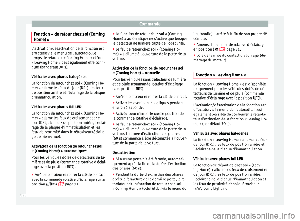 Seat Ateca 2018 Manuel du propriétaire (in French) Commande
Fonction « de retour chez soi (Coming
Home) » L'activation/désactivation de la fonction est
effect
uée
via le menu de l'autoradio. Le
temps de retard de « Coming Home » et/ou
Seat Ateca 2018 Manuel du propriétaire (in French) Commande
Fonction « de retour chez soi (Coming
Home) » L'activation/désactivation de la fonction est
effect
uée
via le menu de l'autoradio. Le
temps de retard de « Coming Home » et/ou