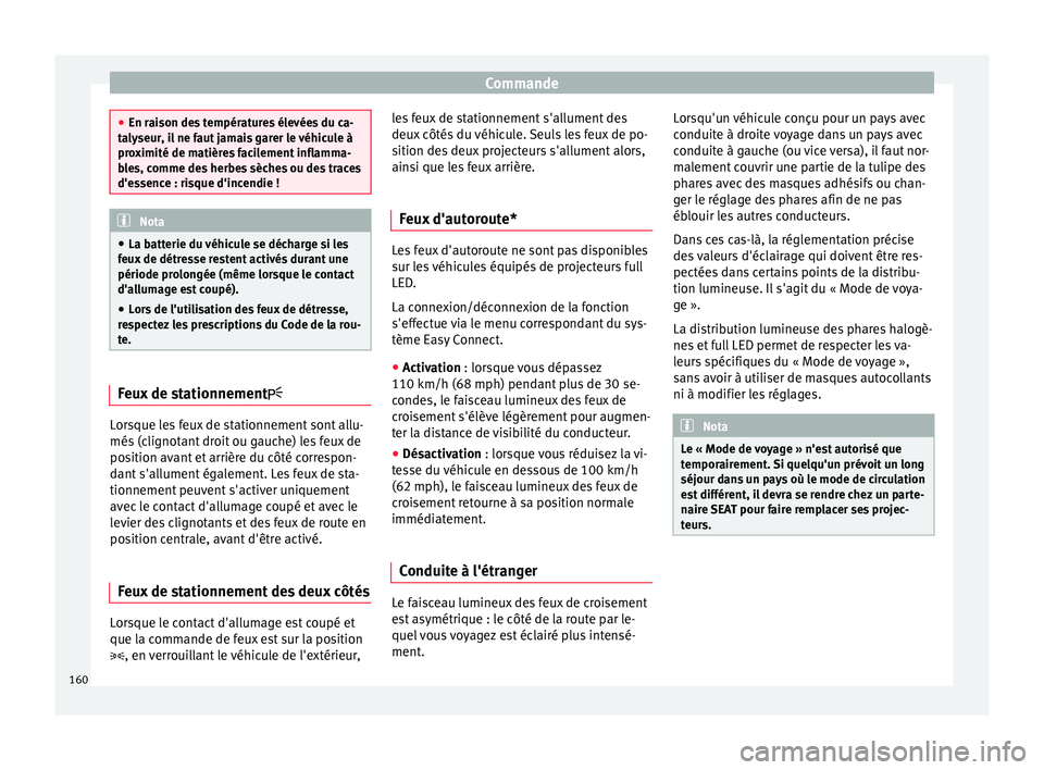 Seat Ateca 2018 Manuel du propriétaire (in French) Commande
●
En rai son de
s températures élevées du ca-
talyseur, il ne faut jamais garer le véhicule à
proximité de matières facilement inflamma-
bles, comme des herbes sèches ou des traces
Seat Ateca 2018 Manuel du propriétaire (in French) Commande
●
En rai son de
s températures élevées du ca-
talyseur, il ne faut jamais garer le véhicule à
proximité de matières facilement inflamma-
bles, comme des herbes sèches ou des traces