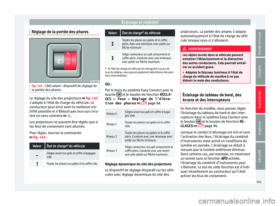 Seat Ateca 2018 Manuel du propriétaire (in French) Éclairage et visibilité
Réglage de la portée des phares Fig. 145
Côté volant : dispositif de réglage de
l a por
tée de
s phares. Le réglage du site des projecteurs
››
›
fig. 145
s Seat Ateca 2018 Manuel du propriétaire (in French) Éclairage et visibilité
Réglage de la portée des phares Fig. 145
Côté volant : dispositif de réglage de
l a por
tée de
s phares. Le réglage du site des projecteurs
››
›
fig. 145
s