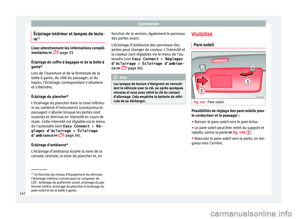 Seat Ateca 2018 Manuel du propriétaire (in French) Commande
Éclairage intérieur et lampes de lectu-
r e 1) Lisez attentivement les informations complé-
mentair
e
s ›››
page 33
Éclairage du coffre à bagages et de la boîte à
gants*
Lor Seat Ateca 2018 Manuel du propriétaire (in French) Commande
Éclairage intérieur et lampes de lectu-
r e 1) Lisez attentivement les informations complé-
mentair
e
s ›››
page 33
Éclairage du coffre à bagages et de la boîte à
gants*
Lor