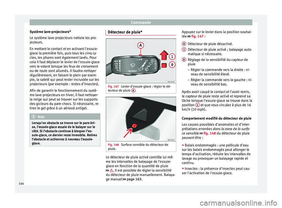 Seat Ateca 2018 Manuel du propriétaire (in French) Commande
Système lave-projecteurs*
L e sy
s
tème lave-projecteurs nettoie les pro-
jecteurs.
En mettant le contact et en activant l'essuie-
glace la première fois, puis tous les cinq cy-
cles, Seat Ateca 2018 Manuel du propriétaire (in French) Commande
Système lave-projecteurs*
L e sy
s
tème lave-projecteurs nettoie les pro-
jecteurs.
En mettant le contact et en activant l'essuie-
glace la première fois, puis tous les cinq cy-
cles,