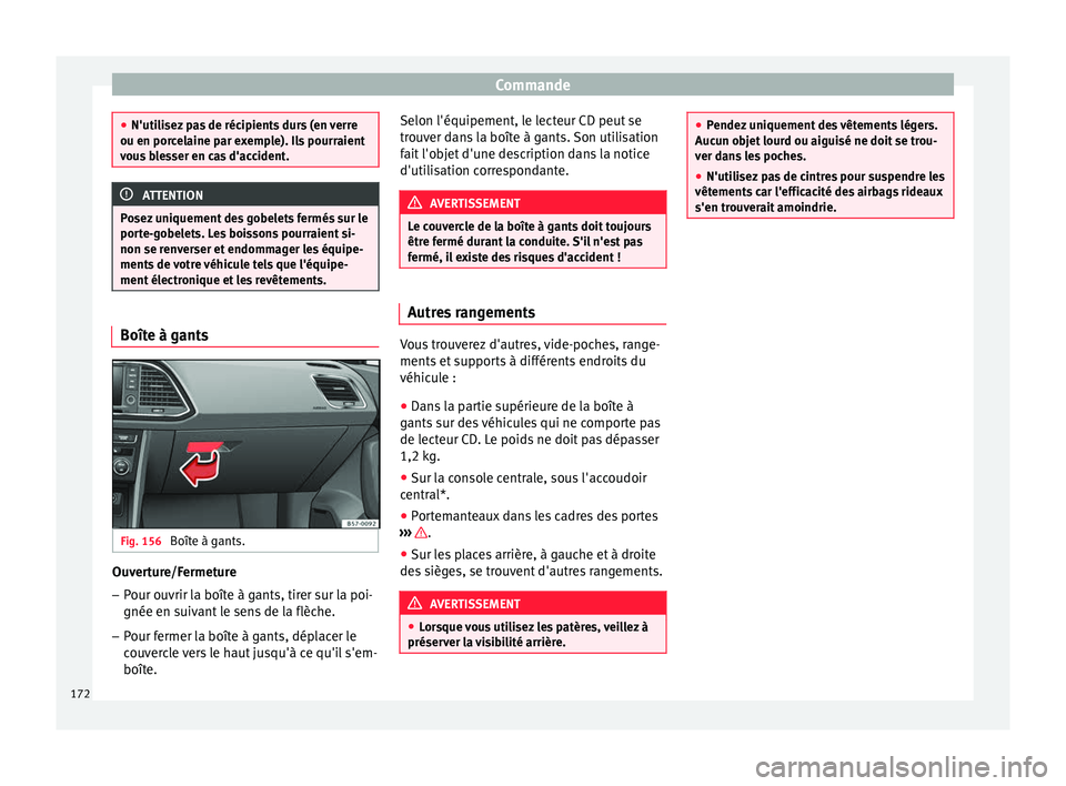 Seat Ateca 2018 Manuel du propriétaire (in French) Commande
●
N'utili sez
pas de récipients durs (en verre
ou en porcelaine par exemple). Ils pourraient
vous blesser en cas d'accident. ATTENTION
Posez uniquement des gobelets fermés sur le Seat Ateca 2018 Manuel du propriétaire (in French) Commande
●
N'utili sez
pas de récipients durs (en verre
ou en porcelaine par exemple). Ils pourraient
vous blesser en cas d'accident. ATTENTION
Posez uniquement des gobelets fermés sur le