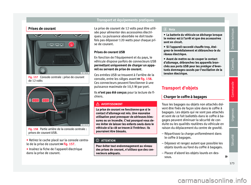 Seat Ateca 2018 Manuel du propriétaire (in French) Transport et équipements pratiques
Prises de courant Fig. 157
Console centrale : prise de courant
de 12 v o
lts Fig. 158
Partie arrière de la console centrale :
pri se
s
de courant USB. ●
Retir Seat Ateca 2018 Manuel du propriétaire (in French) Transport et équipements pratiques
Prises de courant Fig. 157
Console centrale : prise de courant
de 12 v o
lts Fig. 158
Partie arrière de la console centrale :
pri se
s
de courant USB. ●
Retir