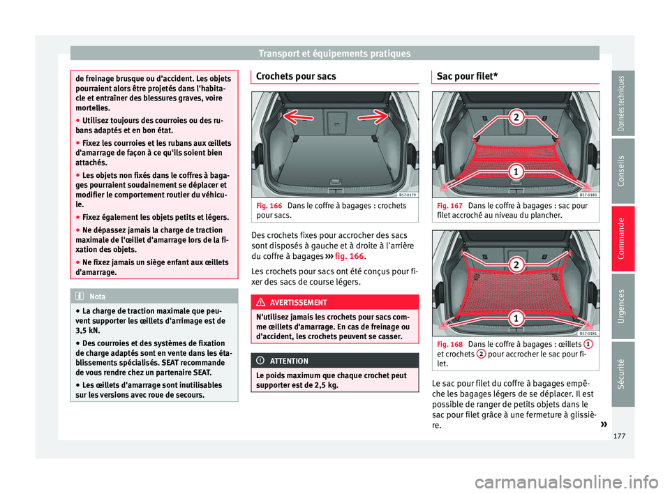 Seat Ateca 2018 Manuel du propriétaire (in French) Transport et équipements pratiques
de freinage brusque ou d'accident. Les objets
pourraient
a
lors être projetés dans l'habita-
cle et entraîner des blessures graves, voire
mortelles.
● Seat Ateca 2018 Manuel du propriétaire (in French) Transport et équipements pratiques
de freinage brusque ou d'accident. Les objets
pourraient
a
lors être projetés dans l'habita-
cle et entraîner des blessures graves, voire
mortelles.
●