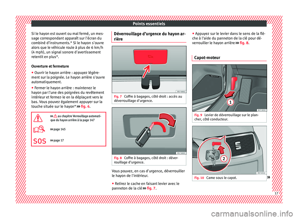 Seat Ateca 2018 Manuel du propriétaire (in French) Points essentiels
Si le hayon est ouvert ou mal fermé, un mes-
s ag
e c
orrespondant apparaît sur l'écran du
combiné d'instruments.* Si le hayon s'ouvre
alors que le véhicule roule à Seat Ateca 2018 Manuel du propriétaire (in French) Points essentiels
Si le hayon est ouvert ou mal fermé, un mes-
s ag
e c
orrespondant apparaît sur l'écran du
combiné d'instruments.* Si le hayon s'ouvre
alors que le véhicule roule à