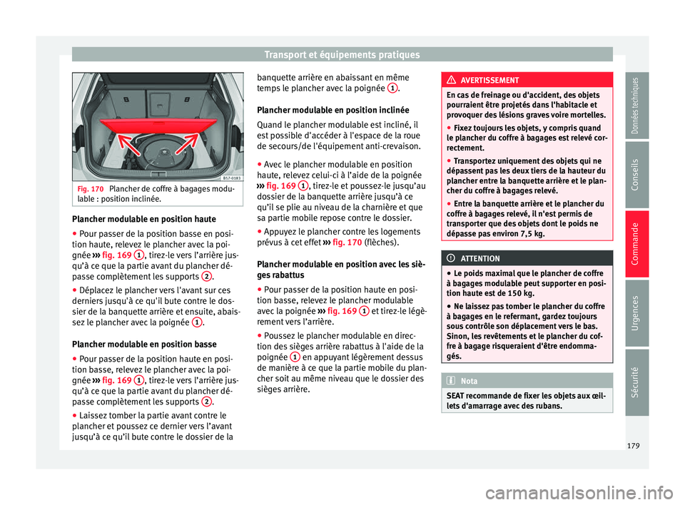 Seat Ateca 2018 Manuel du propriétaire (in French) Transport et équipements pratiques
Fig. 170
Plancher de coffre à bagages modu-
lab l
e : position inclinée. Plancher modulable en position haute
●
Pour passer de la position basse en posi-
tion Seat Ateca 2018 Manuel du propriétaire (in French) Transport et équipements pratiques
Fig. 170
Plancher de coffre à bagages modu-
lab l
e : position inclinée. Plancher modulable en position haute
●
Pour passer de la position basse en posi-
tion