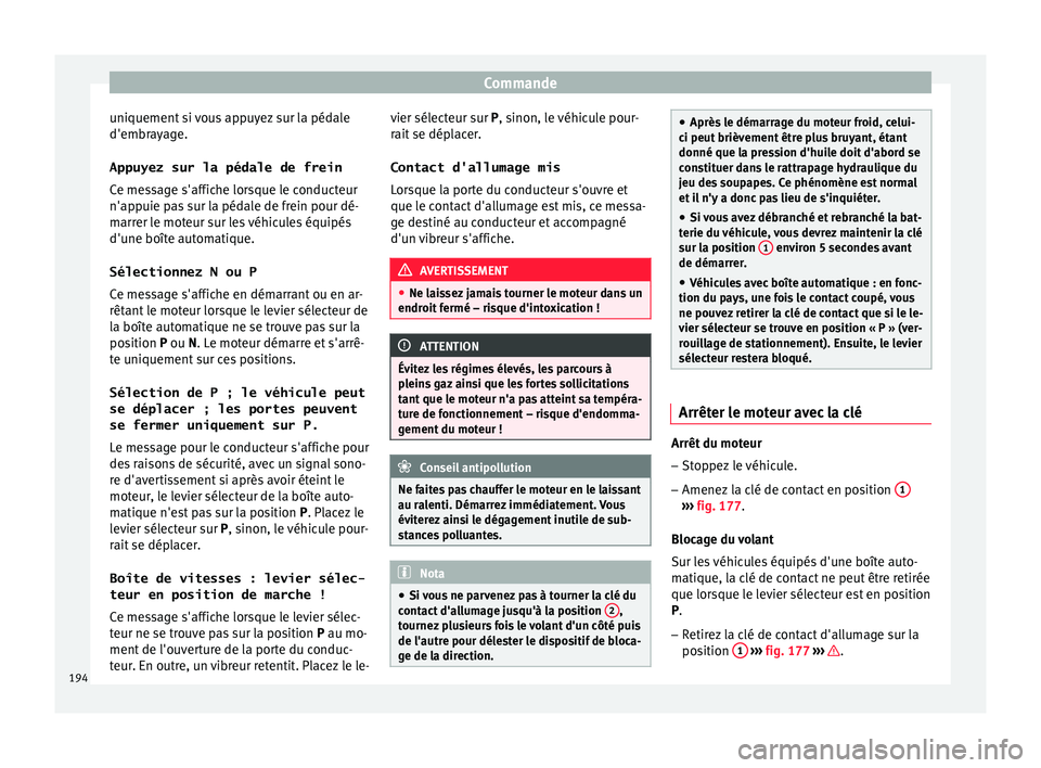 Seat Ateca 2018  Manuel du propriétaire (in French)  Commande
uniquement si vous appuyez sur la pédale
d'embr a
y
age.
Appuyez sur la pédale de frein
Ce message s'affiche lorsque le conducteur
n'appuie pas sur la pédale de frein pour dé-