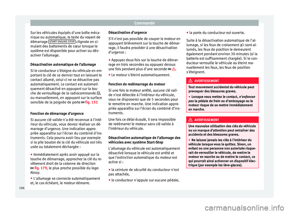 Seat Ateca 2018  Manuel du propriétaire (in French)  Commande
Sur les véhicules équipés d'une boîte méca-
ni que ou aut
om
atique, le texte du voyant de
démarrage  START ENGINE STOP  clignote en si-
mu l
ant

 des battements de cœur lorsque l