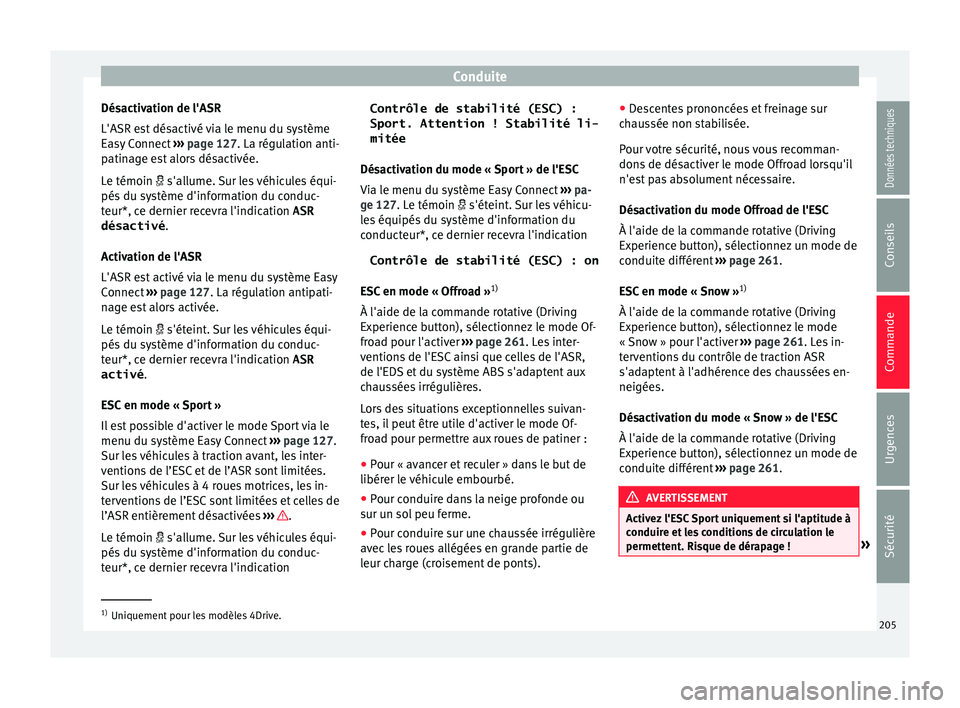 Seat Ateca 2018  Manuel du propriétaire (in French)  Conduite
Désactivation de l'ASR
L'ASR e s
t
 désactivé via le menu du système
Easy Connect  ››› page 127. La régulation anti-
patinage est alors désactivée.
Le témoin   s'