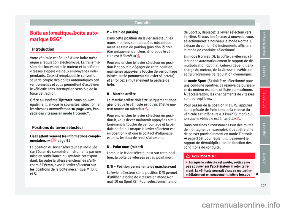 Seat Ateca 2018  Manuel du propriétaire (in French)  Conduite
Boîte automatique/boîte auto-
m ati
que D
SG*
Introduction Votre véhicule est équipé d'une boîte méca-
nique à régu
l

ation électronique. La transmis-
sion des forces entre le 