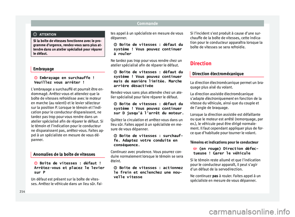 Seat Ateca 2018  Manuel du propriétaire (in French)  Commande
ATTENTION
Si la boîte de vitesses fonctionne avec le pro-
gramme d'ur g
ence, rendez-vous sans plus at-
tendre dans un atelier spécialisé pour réparer
le défaut. Embrayage
 Embray