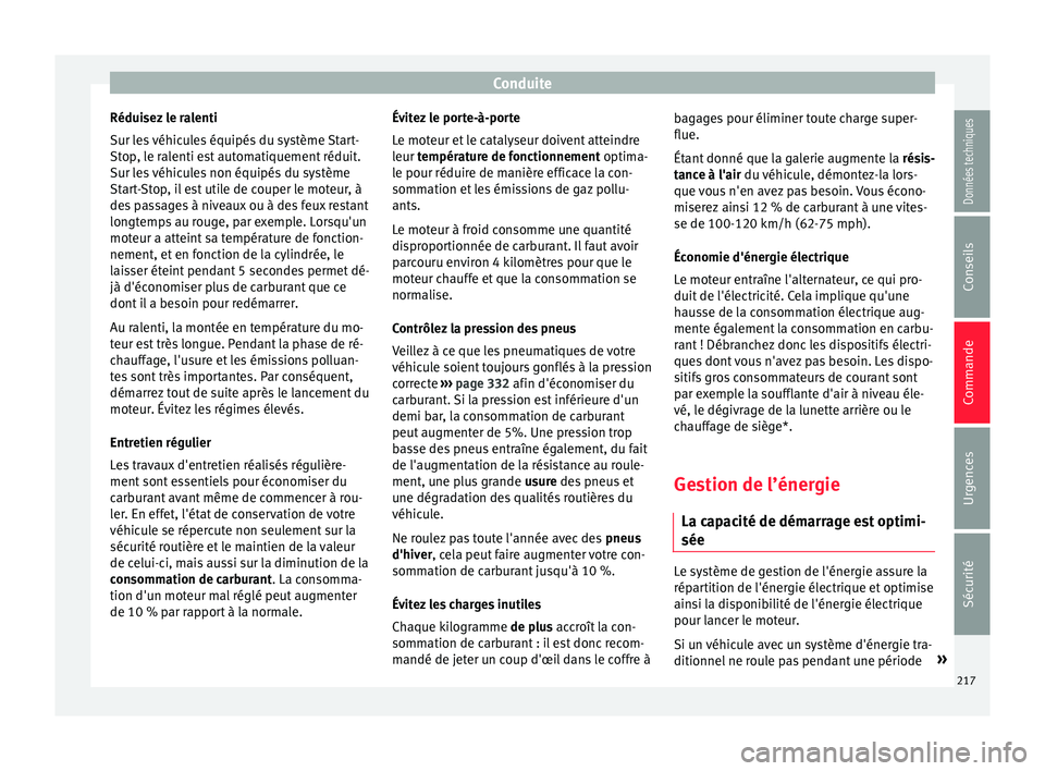 Seat Ateca 2018  Manuel du propriétaire (in French)  Conduite
Réduisez le ralenti
S ur l
e
s véhicules équipés du système Start-
Stop, le ralenti est automatiquement réduit.
Sur les véhicules non équipés du système
Start-Stop, il est utile de 