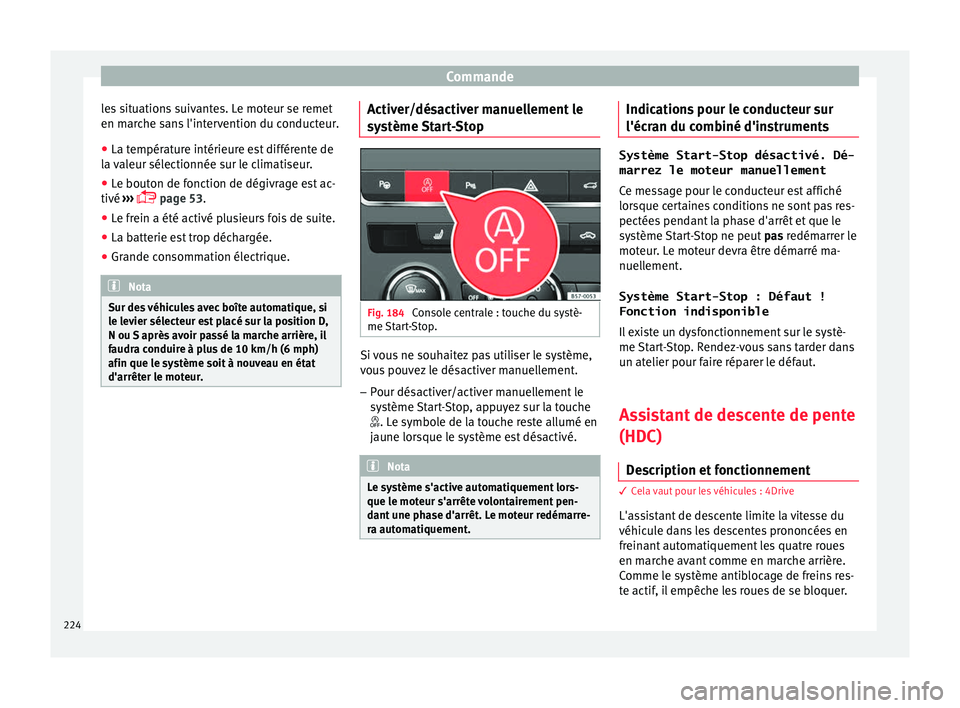 Seat Ateca 2018  Manuel du propriétaire (in French)  Commande
les situations suivantes. Le moteur se remet
en m ar
c
he sans l'intervention du conducteur.
● La température intérieure est différente de
la v
 aleur sélectionnée sur le climatise