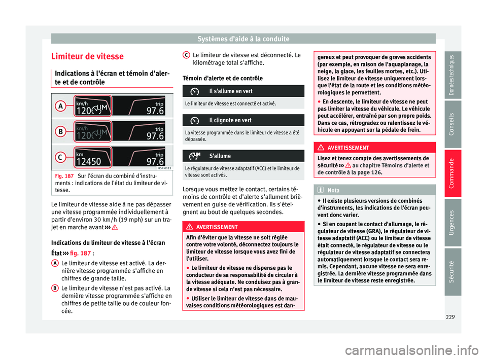 Seat Ateca 2018 Manuel du propriétaire (in French) Systèmes d’aide à la conduite
Limiteur de vitesse Indic ation
s
à l'écran et témoin d'aler-
te et de contrôle Fig. 187
Sur l'écran du combiné d'instru-
ments : indic ation
Seat Ateca 2018 Manuel du propriétaire (in French) Systèmes d’aide à la conduite
Limiteur de vitesse Indic ation
s
à l'écran et témoin d'aler-
te et de contrôle Fig. 187
Sur l'écran du combiné d'instru-
ments : indic ation