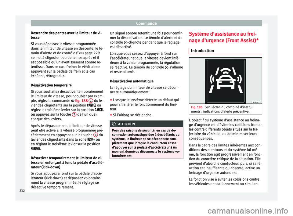 Seat Ateca 2018 Manuel du propriétaire (in French) Commande
Descendre des pentes avec le limiteur de vi-
t e
s
se
Si vous dépassez la vitesse programmée
dans le limiteur de vitesse en descente, le té-
moin d'alerte et de contrôle ›› Seat Ateca 2018 Manuel du propriétaire (in French) Commande
Descendre des pentes avec le limiteur de vi-
t e
s
se
Si vous dépassez la vitesse programmée
dans le limiteur de vitesse en descente, le té-
moin d'alerte et de contrôle ››