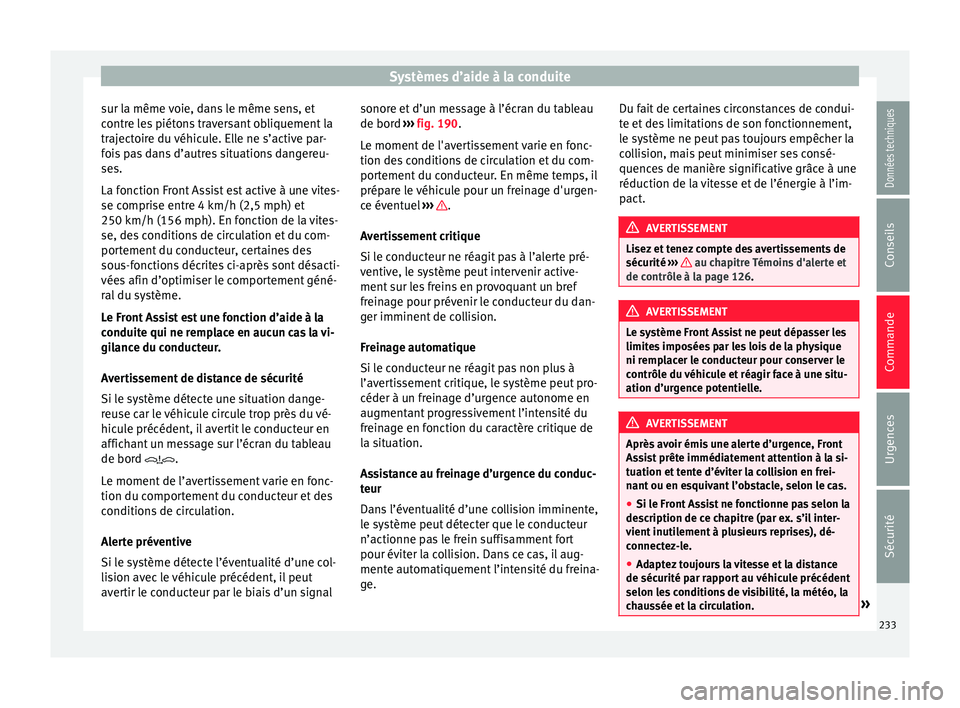 Seat Ateca 2018 Manuel du propriétaire (in French) Systèmes d’aide à la conduite
sur la même voie, dans le même sens, et
c ontr
e l
es piétons traversant obliquement la
trajectoire du véhicule. Elle ne s’active par-
fois pas dans d’autres Seat Ateca 2018 Manuel du propriétaire (in French) Systèmes d’aide à la conduite
sur la même voie, dans le même sens, et
c ontr
e l
es piétons traversant obliquement la
trajectoire du véhicule. Elle ne s’active par-
fois pas dans d’autres