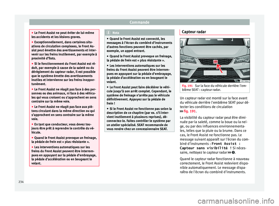 Seat Ateca 2018 Manuel du propriétaire (in French) Commande
●
Le Fr ont
Assist ne peut éviter de lui-même
les accidents et les lésions graves.
● Exceptionnellement, dans certaines situ-
ations de c
irculation complexes, le Front As-
sist peut Seat Ateca 2018 Manuel du propriétaire (in French) Commande
●
Le Fr ont
Assist ne peut éviter de lui-même
les accidents et les lésions graves.
● Exceptionnellement, dans certaines situ-
ations de c
irculation complexes, le Front As-
sist peut