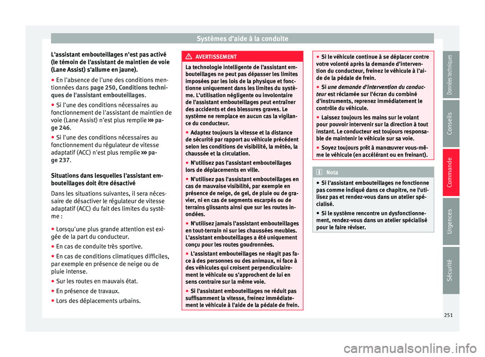 Seat Ateca 2018  Manuel du propriétaire (in French)  Systèmes d’aide à la conduite
L'assistant embouteillages n'est pas activé
(l e témoin de l'a
s
sistant de maintien de voie
(Lane Assist) s'allume en jaune).
● En l'absence 