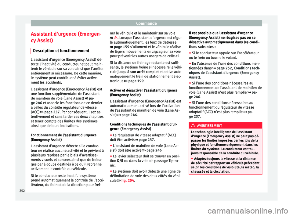 Seat Ateca 2018  Manuel du propriétaire (in French)  Commande
Assistant d'urgence (Emergen-
cy  As
s
ist)
Description et fonctionnement L'assistant d'urgence (Emergency Assist) dé-
tect
e l'in

activité du conducteur et peut main-
teni