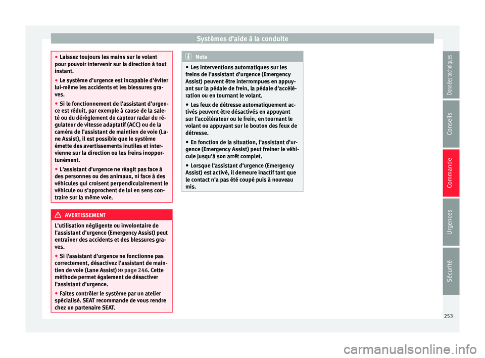 Seat Ateca 2018  Manuel du propriétaire (in French)  Systèmes d’aide à la conduite
●
Lais sez
 toujours les mains sur le volant
pour pouvoir intervenir sur la direction à tout
instant.
● Le système d'urgence est incapable d'éviter
lui