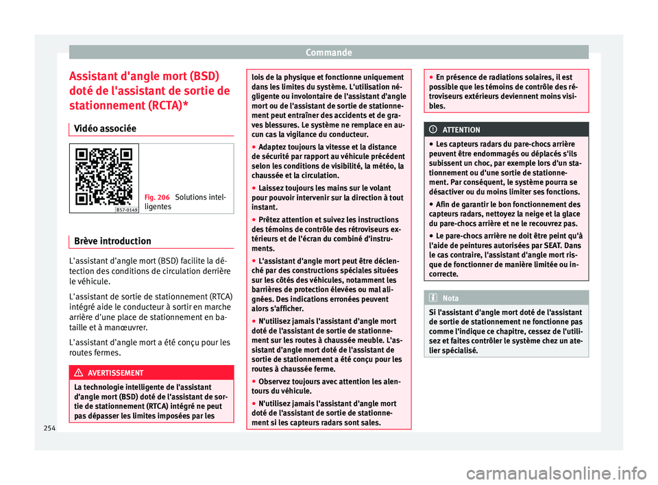 Seat Ateca 2018  Manuel du propriétaire (in French)  Commande
Assistant d'angle mort (BSD)
doté de l'a s
s
istant de sortie de
stationnement (RCTA)*
Vidéo associée Fig. 206 
Solutions intel-
ligente

s Brève introduction
L'assistant d