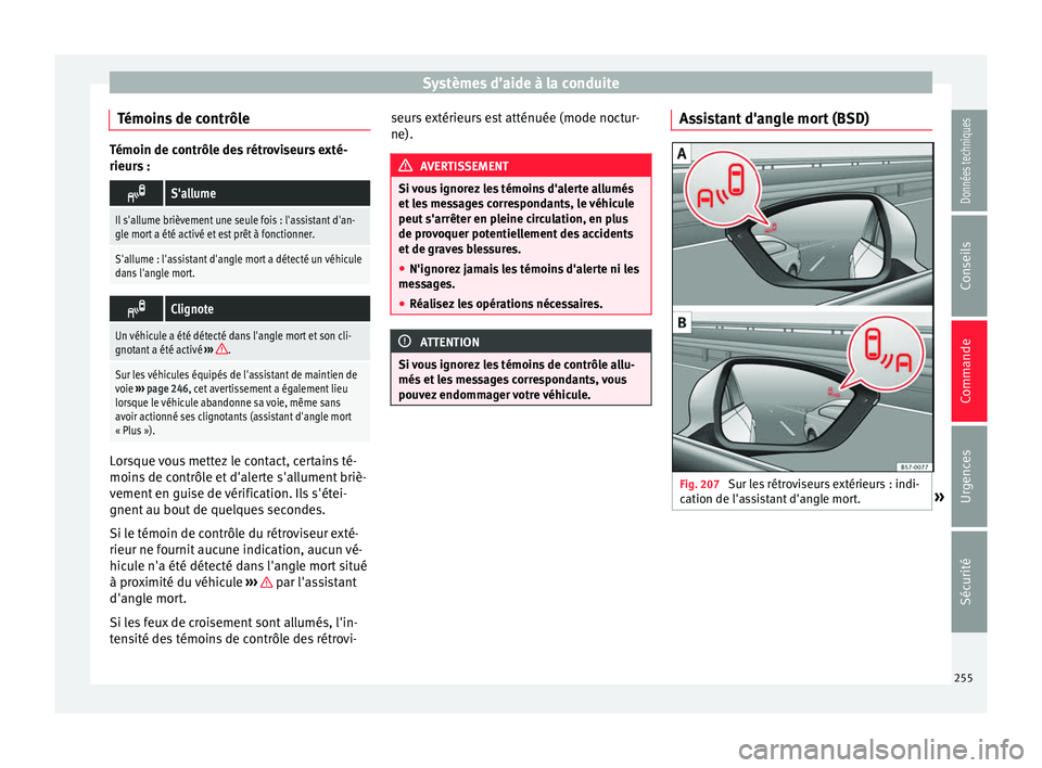 Seat Ateca 2018  Manuel du propriétaire (in French)  Systèmes d’aide à la conduite
Témoins de contrôle Témoin de contrôle des rétroviseurs exté-
rieurs :
S'allume
Il s'allume brièvement une seule fois : l'assistant d'an-
gl