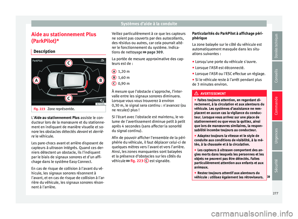 Seat Ateca 2018 Manuel du propriétaire (in French) Systèmes d’aide à la conduite
Aide au stationnement Plus
(P arkPi
lot)*
D
escription Fig. 223
Zone représentée. L'Aide au s
tationnement Plus
a
s
siste le con-
ducteur lors de la manœuvr Seat Ateca 2018 Manuel du propriétaire (in French) Systèmes d’aide à la conduite
Aide au stationnement Plus
(P arkPi
lot)*
D
escription Fig. 223
Zone représentée. L'Aide au s
tationnement Plus
a
s
siste le con-
ducteur lors de la manœuvr