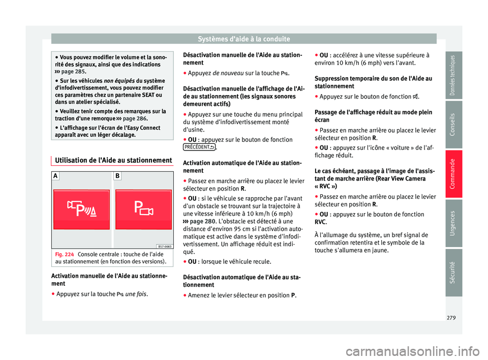 Seat Ateca 2018  Manuel du propriétaire (in French)  Systèmes d’aide à la conduite
●
Vou s
 pouvez modifier le volume et la sono-
rité des signaux, ainsi que des indications
›››  page 285.
● Sur les véhicules  non équipés du système
d