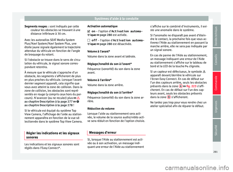 Seat Ateca 2018  Manuel du propriétaire (in French)  Systèmes d’aide à la conduite
sont indiqués par cette
c ou
l
eur les obstacles se trouvant à une
distance inférieure à 30 cm.
Avec les autoradios SEAT Media System
Plus/Navi System/Navi System
