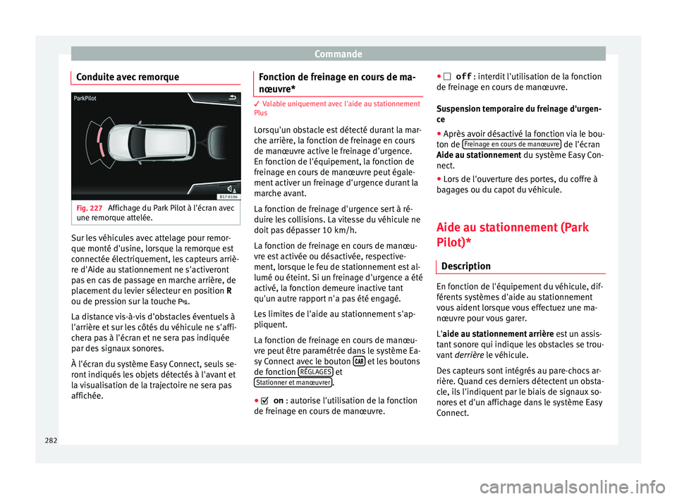 Seat Ateca 2018  Manuel du propriétaire (in French)  Commande
Conduite avec remorque Fig. 227 
Affichage du Park Pilot à l'écran avec
u ne r
emor
que attelée. Sur les véhicules avec attelage pour remor-
que monté d'u
s
ine, lor

sque la rem