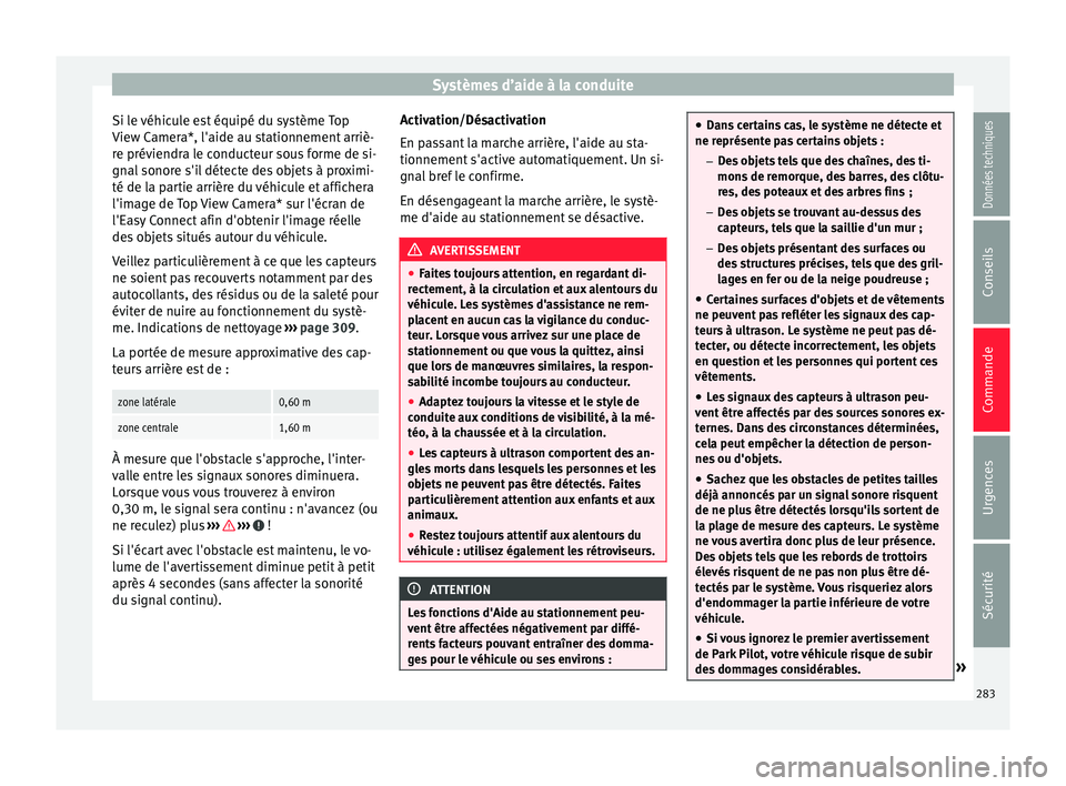 Seat Ateca 2018  Manuel du propriétaire (in French)  Systèmes d’aide à la conduite
Si le véhicule est équipé du système Top
V iew C
amer
a*, l'aide au stationnement arriè-
re préviendra le conducteur sous forme de si-
gnal sonore s'il 
