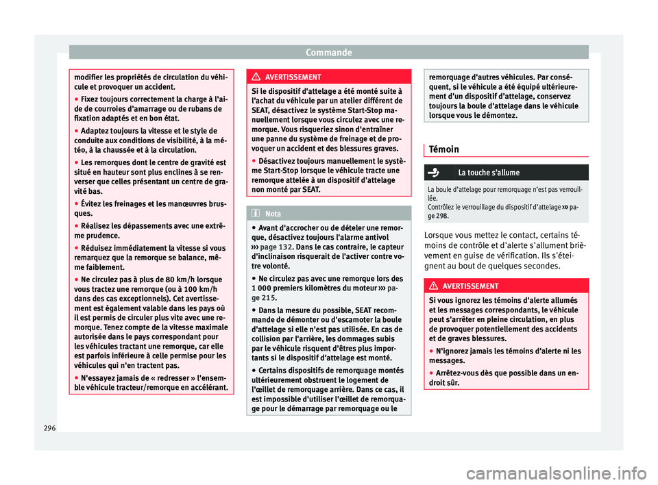 Seat Ateca 2018  Manuel du propriétaire (in French)  Commande
modifier les propriétés de circulation du véhi-
cu
l
e et provoquer un accident.
● Fixez toujours correctement la charge à l'ai-
de de courroie
 s d'amarrage ou de rubans de
fix