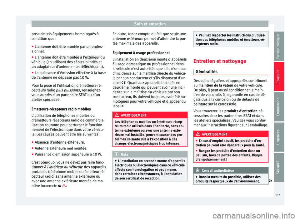 Seat Ateca 2018  Manuel du propriétaire (in French)  Soin et entretien
pose de tels équipements homologués à
c ondition que :
● L'ant enne doit
 être montée par un profes-
sionnel.
● L'ant

enne doit être montée à l'extérieur du