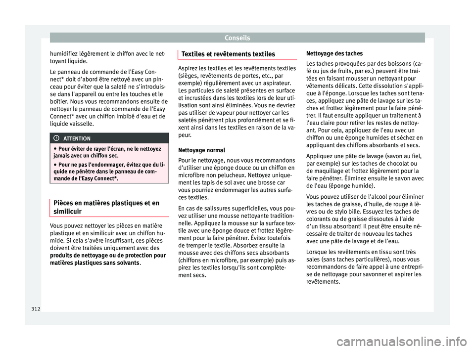Seat Ateca 2018 Manuel du propriétaire (in French) Conseils
humidifiez légèrement le chiffon avec le net-
t o
y
ant liquide.
Le panneau de commande de l'Easy Con-
nect* doit d'abord être nettoyé avec un pin-
ceau pour éviter que la salet Seat Ateca 2018 Manuel du propriétaire (in French) Conseils
humidifiez légèrement le chiffon avec le net-
t o
y
ant liquide.
Le panneau de commande de l'Easy Con-
nect* doit d'abord être nettoyé avec un pin-
ceau pour éviter que la salet