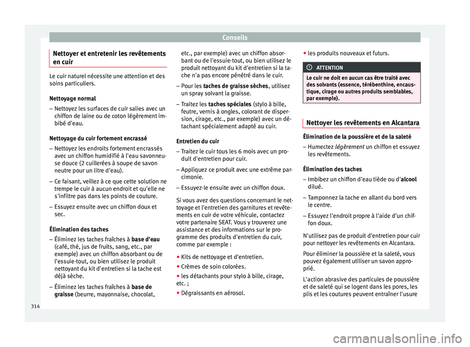 Seat Ateca 2018 Manuel du propriétaire (in French) Conseils
Nettoyer et entretenir les revêtements
en c uir Le cuir naturel nécessite une attention et des
soins
p
articuliers.
Nettoyage normal – Nettoyez les surfaces de cuir salies avec un
chiffo Seat Ateca 2018 Manuel du propriétaire (in French) Conseils
Nettoyer et entretenir les revêtements
en c uir Le cuir naturel nécessite une attention et des
soins
p
articuliers.
Nettoyage normal – Nettoyez les surfaces de cuir salies avec un
chiffo