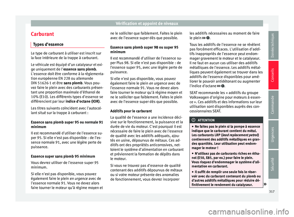 Seat Ateca 2018 Manuel du propriétaire (in French) Vérification et appoint de niveaux
Carburant Ty
pe
s d’essence Le type de carburant à utiliser est inscrit sur
la f
ac
e intérieure de la trappe à carburant.
Le véhicule est équipé d'un Seat Ateca 2018 Manuel du propriétaire (in French) Vérification et appoint de niveaux
Carburant Ty
pe
s d’essence Le type de carburant à utiliser est inscrit sur
la f
ac
e intérieure de la trappe à carburant.
Le véhicule est équipé d'un