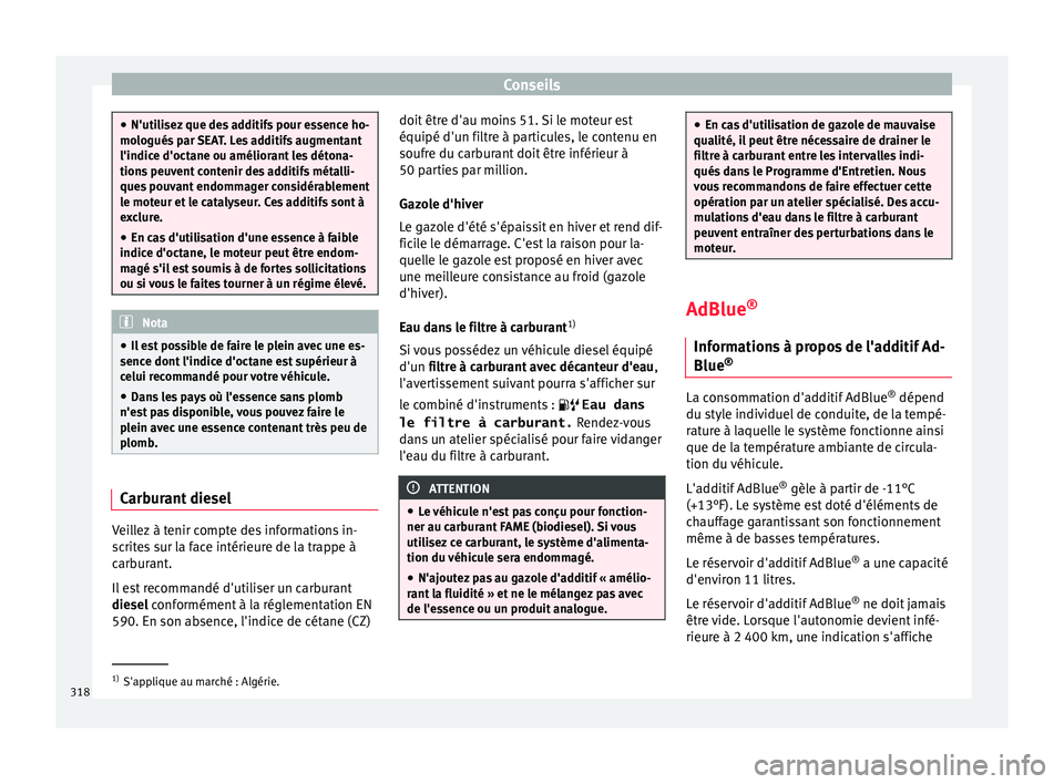 Seat Ateca 2018 Manuel du propriétaire (in French) Conseils
●
N'utili sez
que des additifs pour essence ho-
mologués par SEAT. Les additifs augmentant
l'indice d'octane ou améliorant les détona-
tions peuvent contenir des additifs m Seat Ateca 2018 Manuel du propriétaire (in French) Conseils
●
N'utili sez
que des additifs pour essence ho-
mologués par SEAT. Les additifs augmentant
l'indice d'octane ou améliorant les détona-
tions peuvent contenir des additifs m