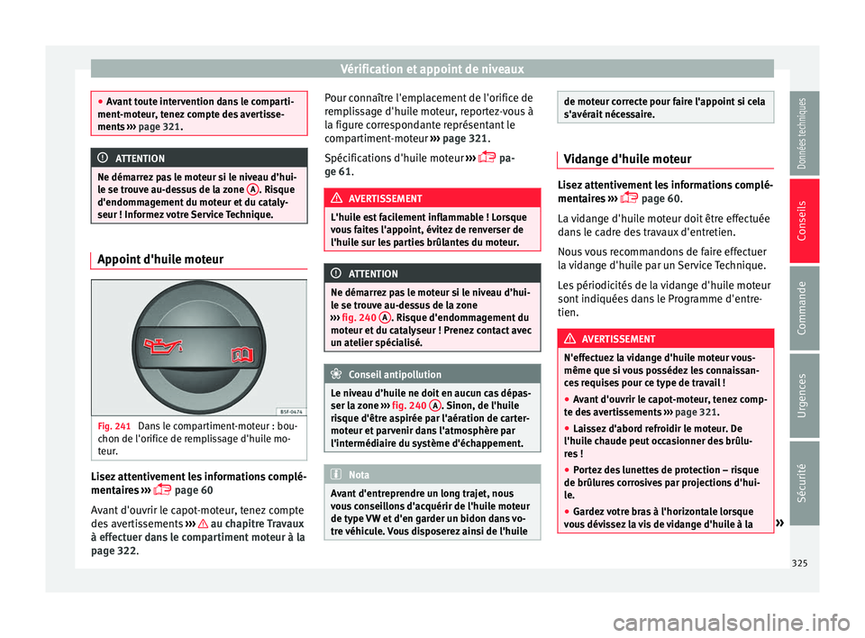 Seat Ateca 2018 Manuel du propriétaire (in French) Vérification et appoint de niveaux
●
Av ant
toute intervention dans le comparti-
ment-moteur, tenez compte des avertisse-
ments ››› page 321. ATTENTION
Ne démarrez pas le moteur si le nive Seat Ateca 2018 Manuel du propriétaire (in French) Vérification et appoint de niveaux
●
Av ant
toute intervention dans le comparti-
ment-moteur, tenez compte des avertisse-
ments ››› page 321. ATTENTION
Ne démarrez pas le moteur si le nive
